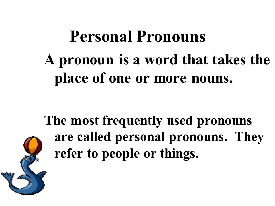 Personal Pronouns A pronoun is a word that takes the place of one or more nouns.
