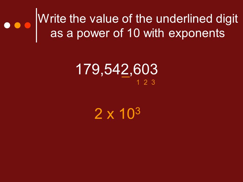 Write the value of the underlined digit as a power of 10 with exponents 179,542, x 10 3