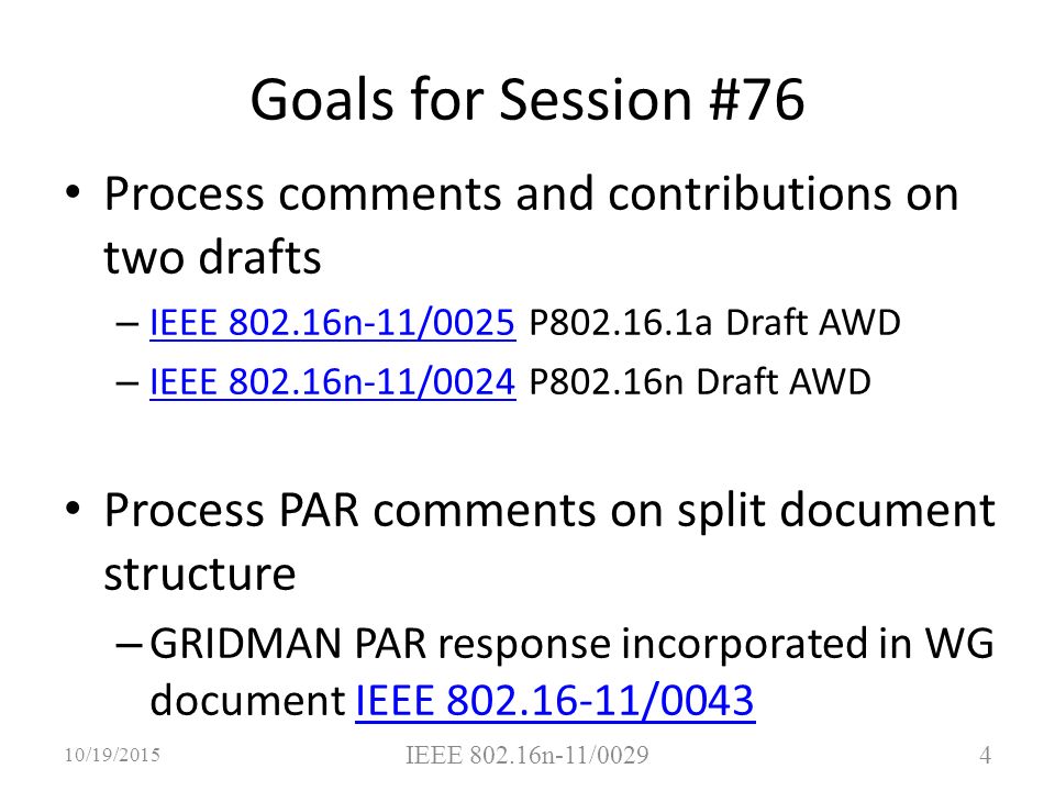 Process comments and contributions on two drafts – IEEE n-11/0025 P a Draft AWD IEEE n-11/0025 – IEEE n-11/0024 P802.16n Draft AWD IEEE n-11/0024 Process PAR comments on split document structure – GRIDMAN PAR response incorporated in WG document IEEE /0043IEEE / /19/2015 IEEE n-11/0029