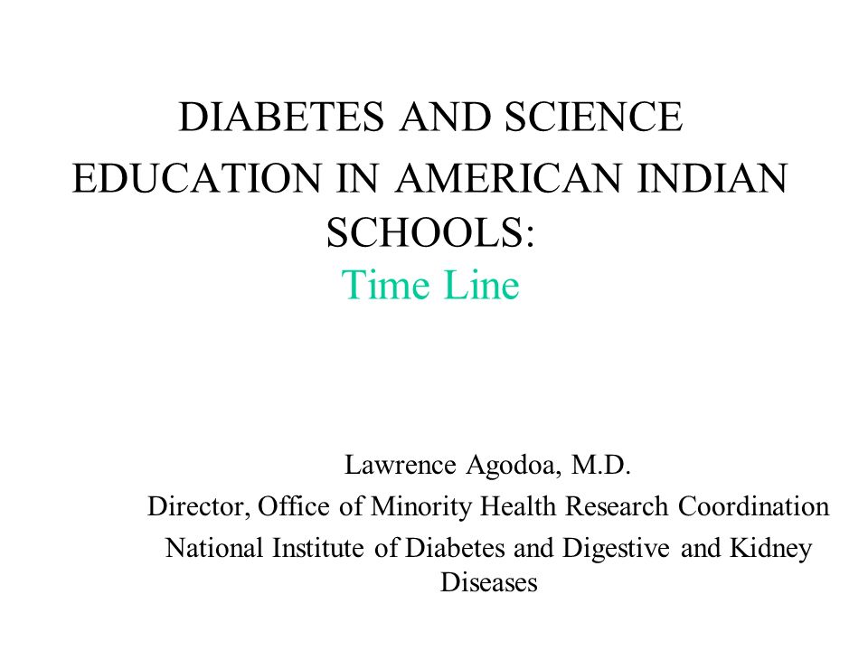 DIABETES AND SCIENCE EDUCATION IN AMERICAN INDIAN SCHOOLS: Time Line Lawrence Agodoa, M.D.