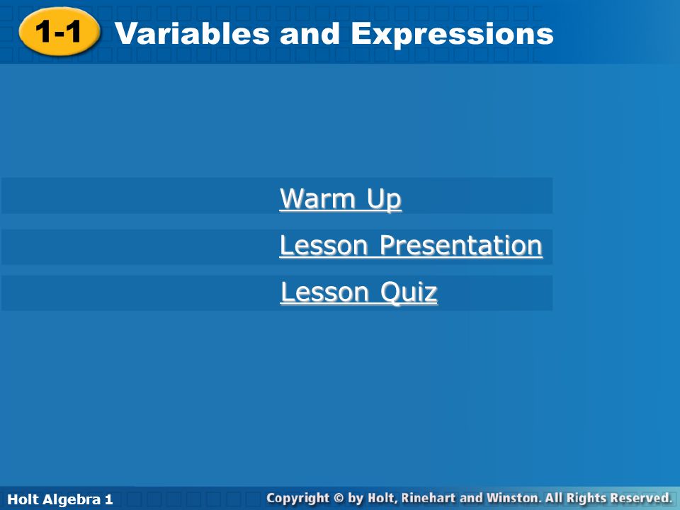 Holt Algebra Variables and Expressions 1-1 Variables and Expressions Holt Algebra 1 Warm Up Warm Up Lesson Quiz Lesson Quiz Lesson Presentation Lesson Presentation