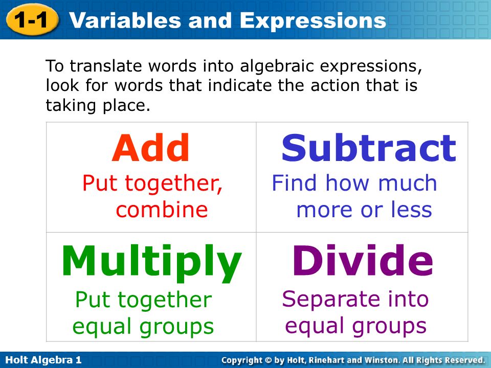 Holt Algebra Variables and Expressions To translate words into algebraic expressions, look for words that indicate the action that is taking place.