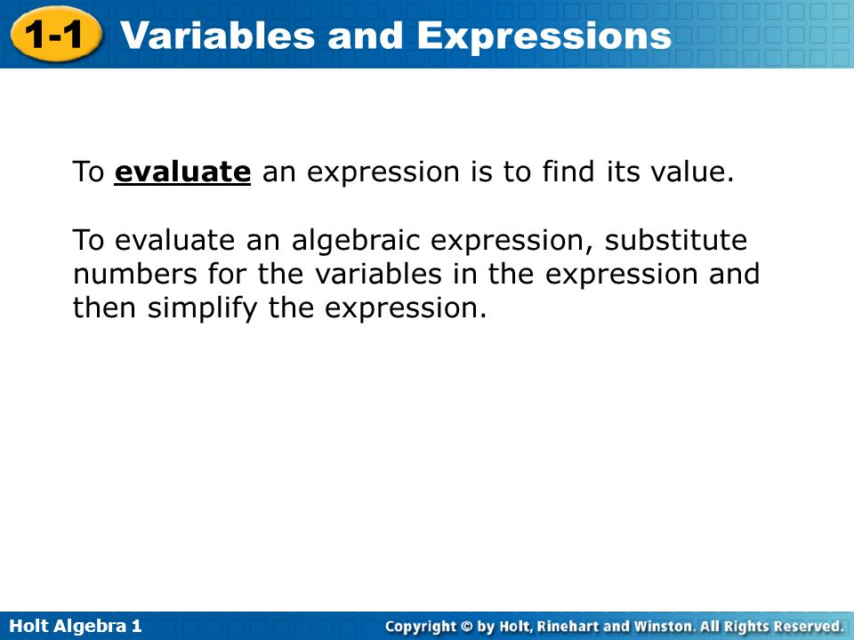 Holt Algebra Variables and Expressions To evaluate an expression is to find its value.