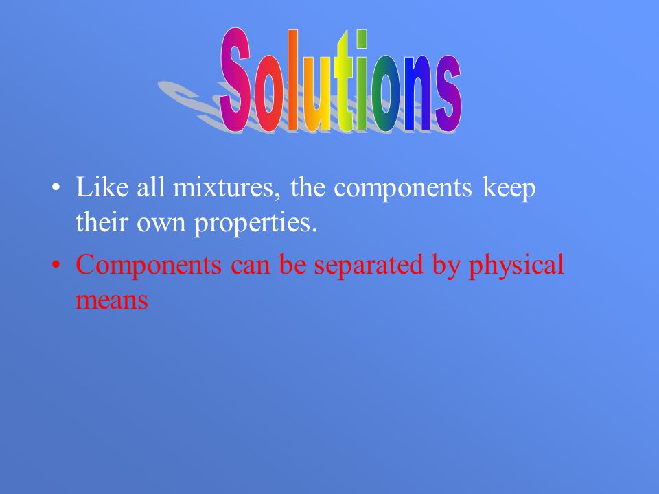 Like all mixtures, the components keep their own properties.