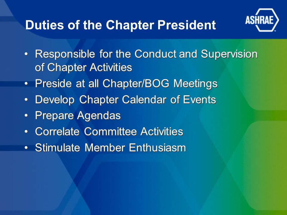 Duties of the Chapter President Responsible for the Conduct and Supervision of Chapter Activities Preside at all Chapter/BOG Meetings Develop Chapter Calendar of Events Prepare Agendas Correlate Committee Activities Stimulate Member Enthusiasm Responsible for the Conduct and Supervision of Chapter Activities Preside at all Chapter/BOG Meetings Develop Chapter Calendar of Events Prepare Agendas Correlate Committee Activities Stimulate Member Enthusiasm