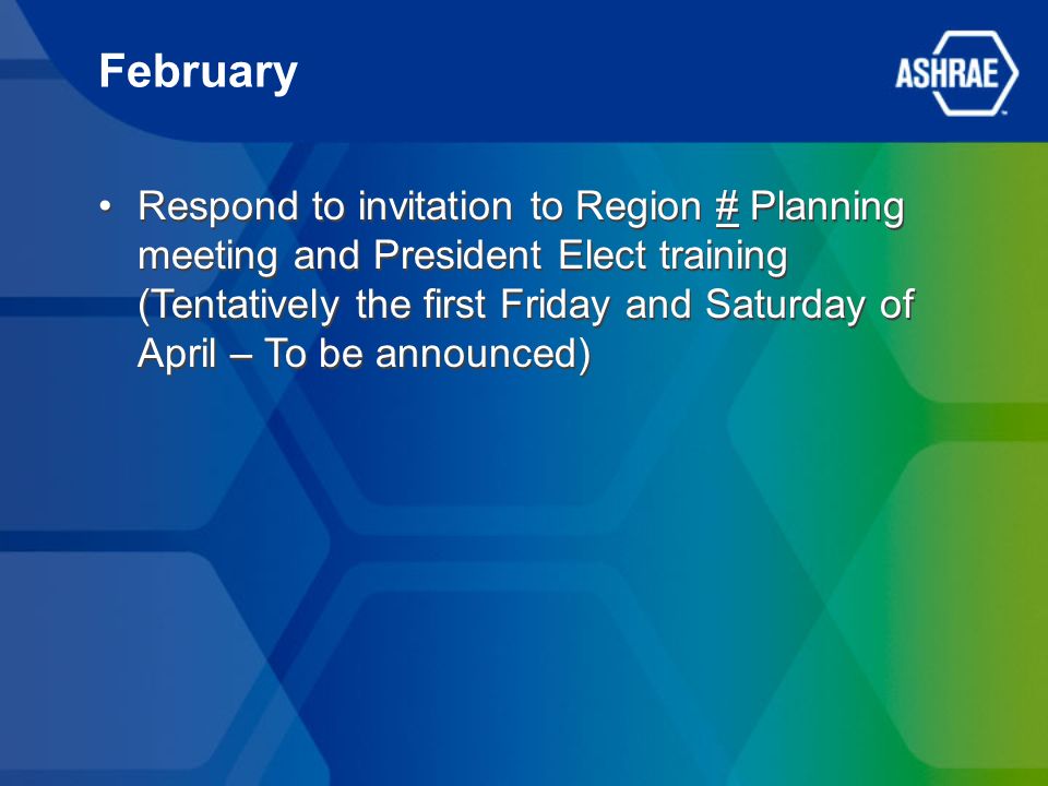 February Respond to invitation to Region # Planning meeting and President Elect training (Tentatively the first Friday and Saturday of April – To be announced)