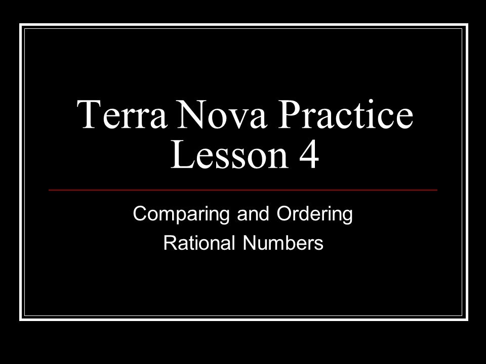 Terra Nova Practice Lesson 4 Comparing and Ordering Rational Numbers