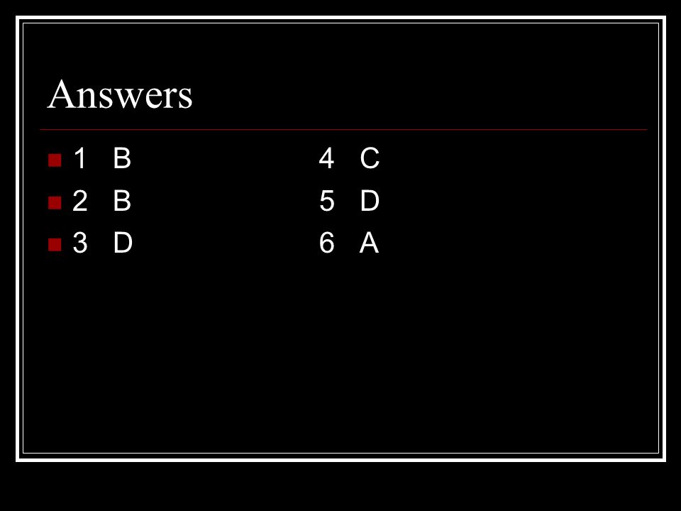 Answers 1 B4 C 2 B5 D 3 D6 A