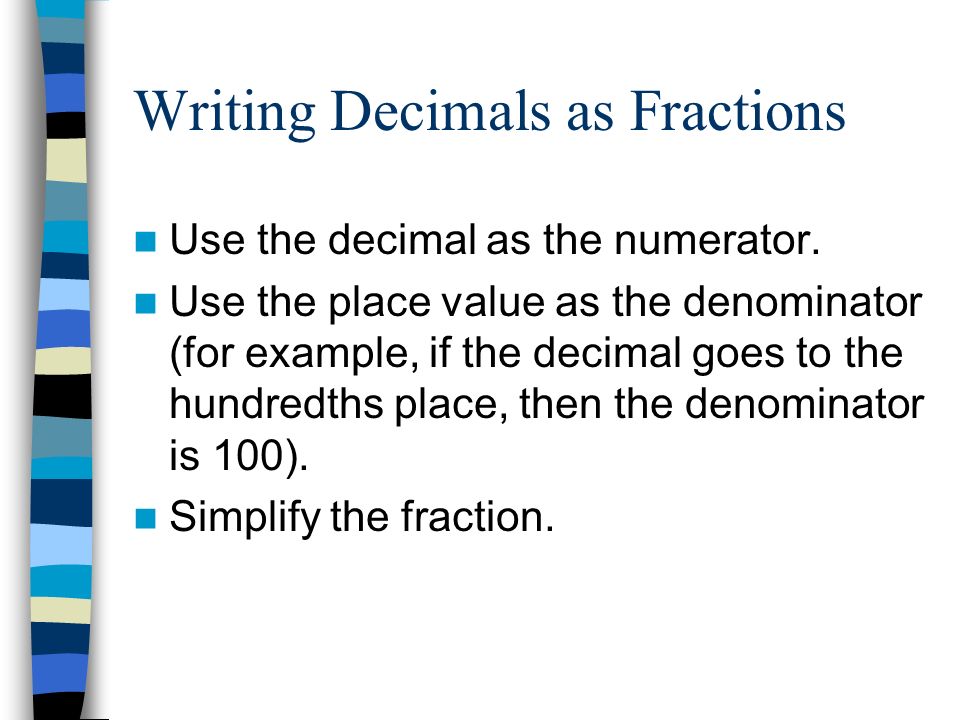 Writing Decimals as Fractions Use the decimal as the numerator.