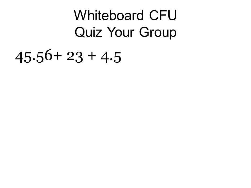 Whiteboard CFU Quiz Your Group Evaluate the expression: