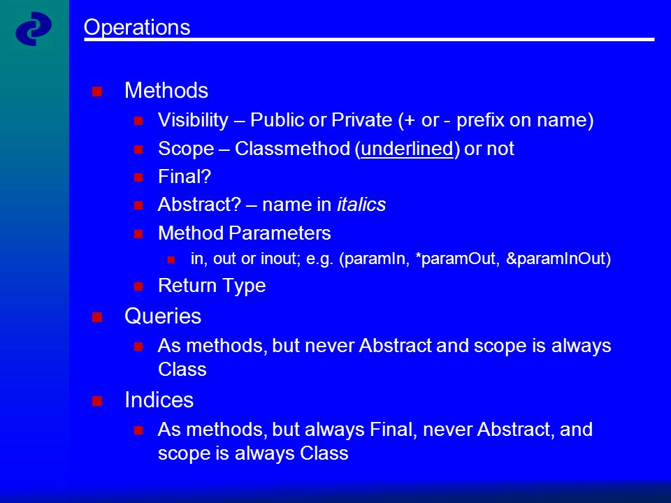 Operations Methods Visibility – Public or Private (+ or - prefix on name) Scope – Classmethod (underlined) or not Final.