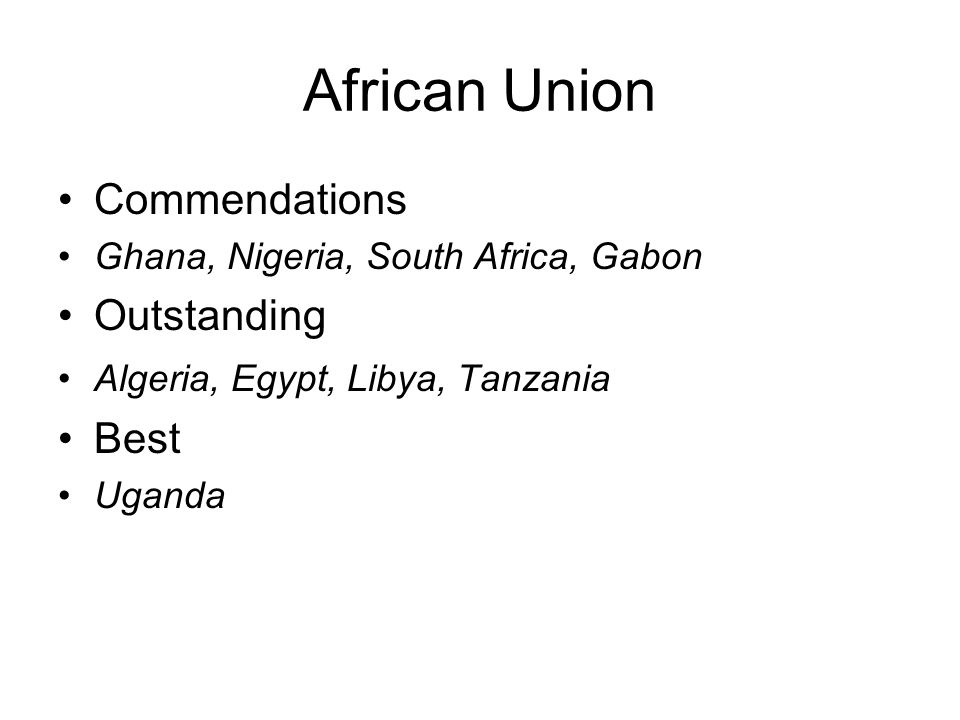 African Union Commendations Ghana, Nigeria, South Africa, Gabon Outstanding Algeria, Egypt, Libya, Tanzania Best Uganda