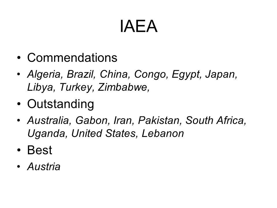 IAEA Commendations Algeria, Brazil, China, Congo, Egypt, Japan, Libya, Turkey, Zimbabwe, Outstanding Australia, Gabon, Iran, Pakistan, South Africa, Uganda, United States, Lebanon Best Austria