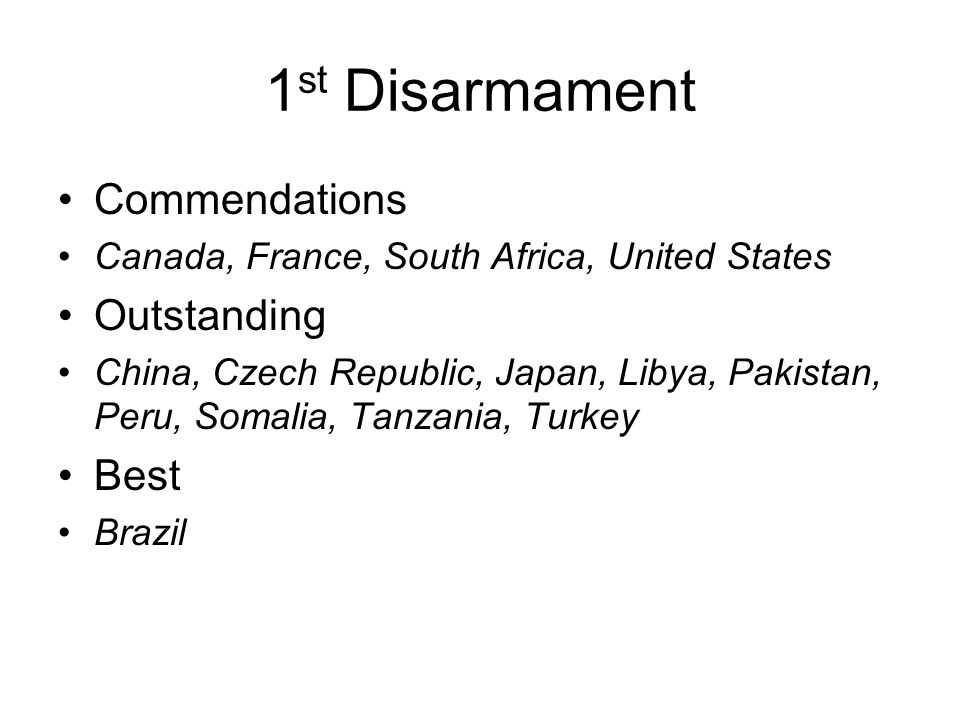 1 st Disarmament Commendations Canada, France, South Africa, United States Outstanding China, Czech Republic, Japan, Libya, Pakistan, Peru, Somalia, Tanzania, Turkey Best Brazil