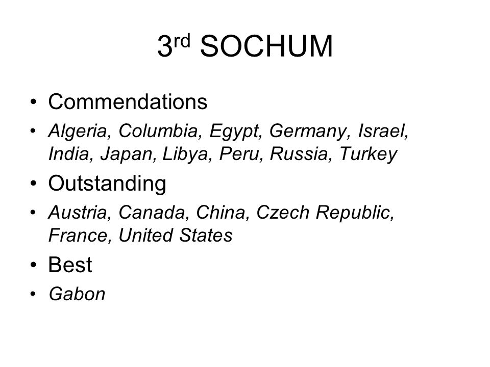 3 rd SOCHUM Commendations Algeria, Columbia, Egypt, Germany, Israel, India, Japan, Libya, Peru, Russia, Turkey Outstanding Austria, Canada, China, Czech Republic, France, United States Best Gabon