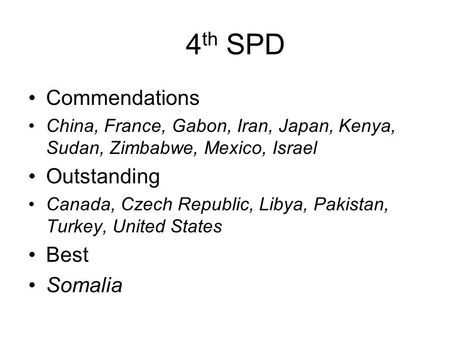 4 th SPD Commendations China, France, Gabon, Iran, Japan, Kenya, Sudan, Zimbabwe, Mexico, Israel Outstanding Canada, Czech Republic, Libya, Pakistan, Turkey, United States Best Somalia