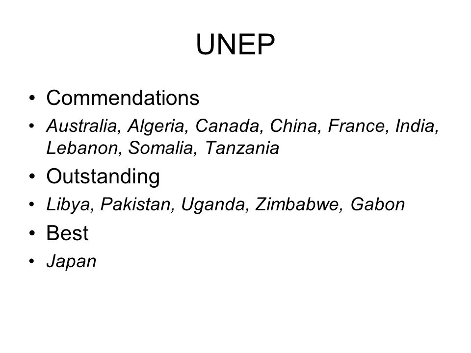 UNEP Commendations Australia, Algeria, Canada, China, France, India, Lebanon, Somalia, Tanzania Outstanding Libya, Pakistan, Uganda, Zimbabwe, Gabon Best Japan