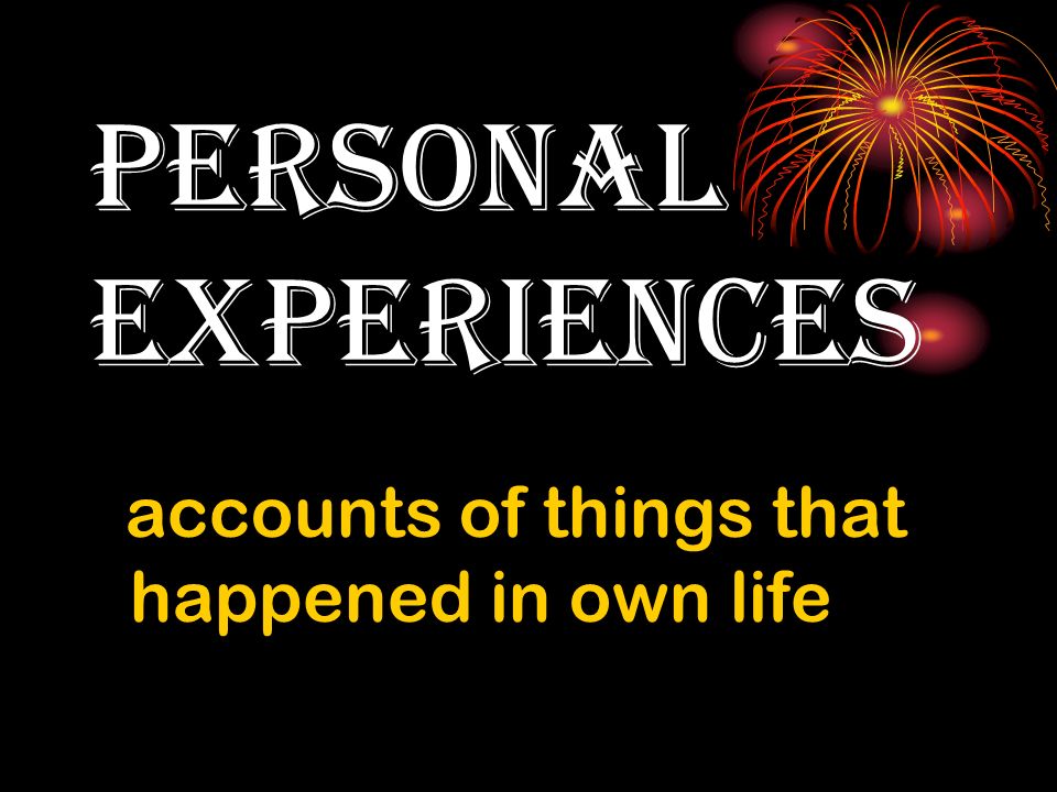 personal experiences accounts of things that happened in own life