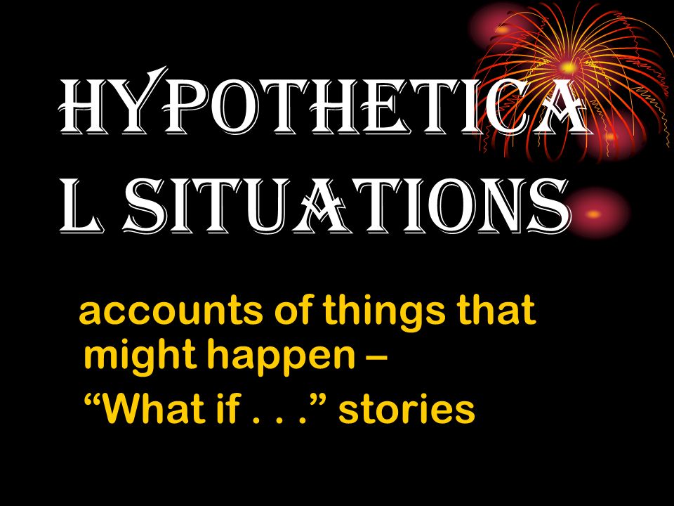 hypothetica l situations accounts of things that might happen – What if... stories
