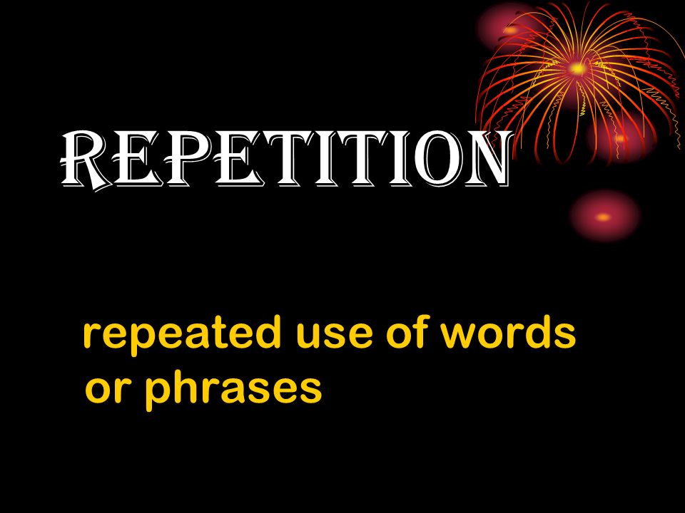 repetition repeated use of words or phrases