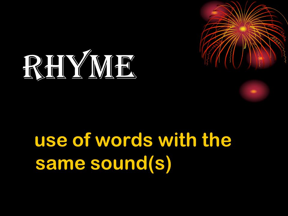 rhyme use of words with the same sound(s)