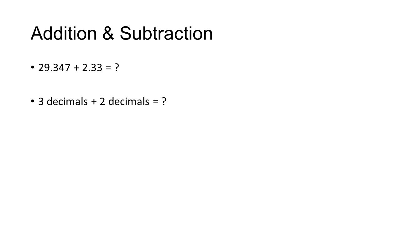 Addition & Subtraction = 3 decimals + 2 decimals =