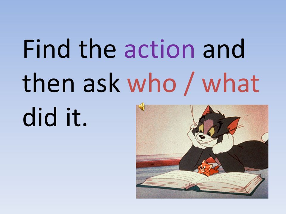 Ex. Complete subject and predicate. After fighting, Tom and Jerry / always kissed and made up.