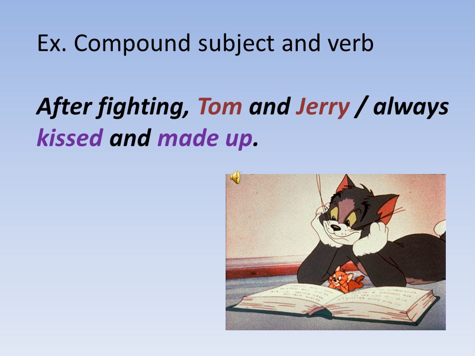 compound verb Compound Sentence Parts A sentence may have a compound subject -- a simple subject made up of more than one noun or pronoun joined by and/or.