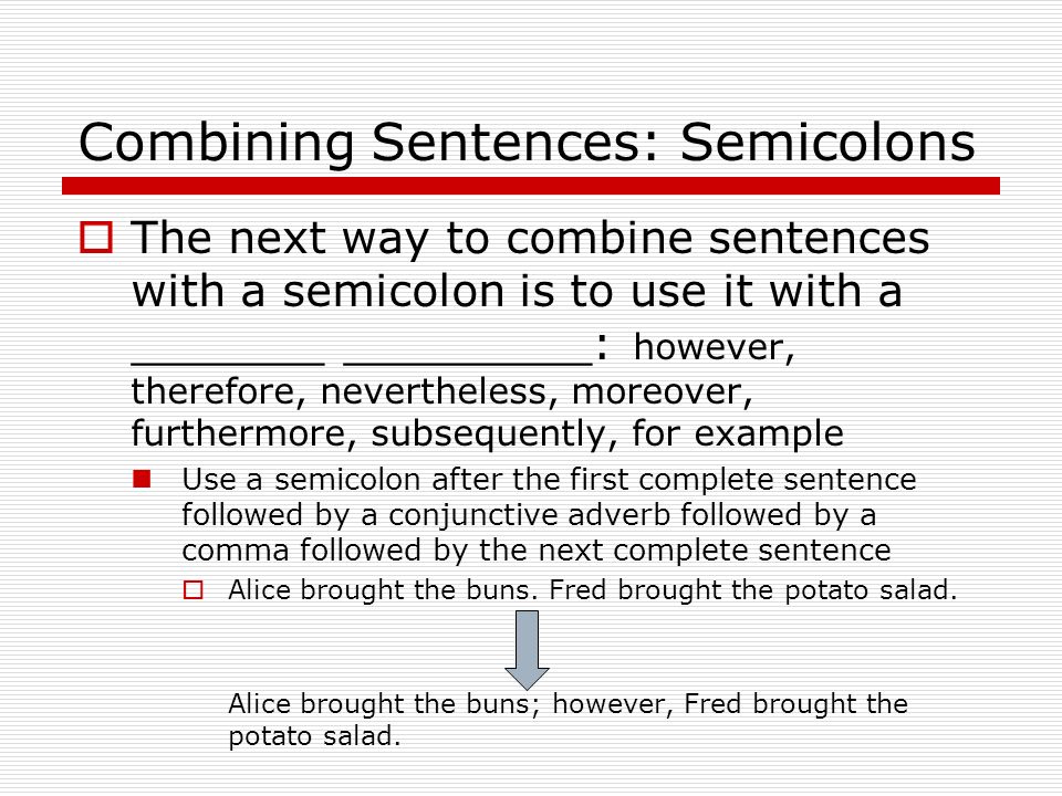 Combining Sentences: Semicolons  There are two ways to combine sentences with a semicolon.