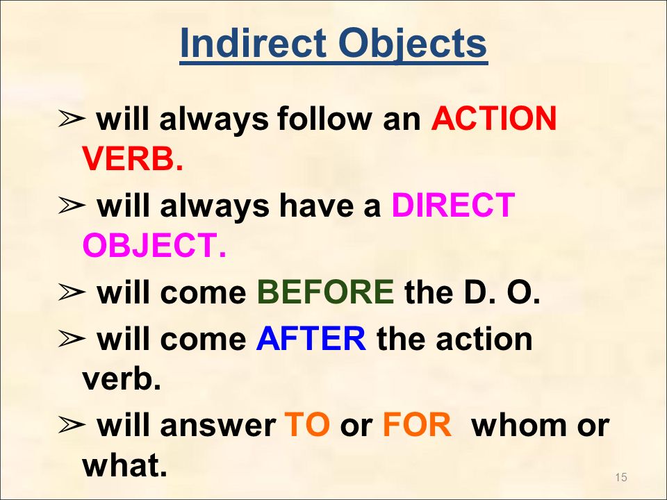 15 ➢ will always follow an ACTION VERB. ➢ will always have a DIRECT OBJECT.