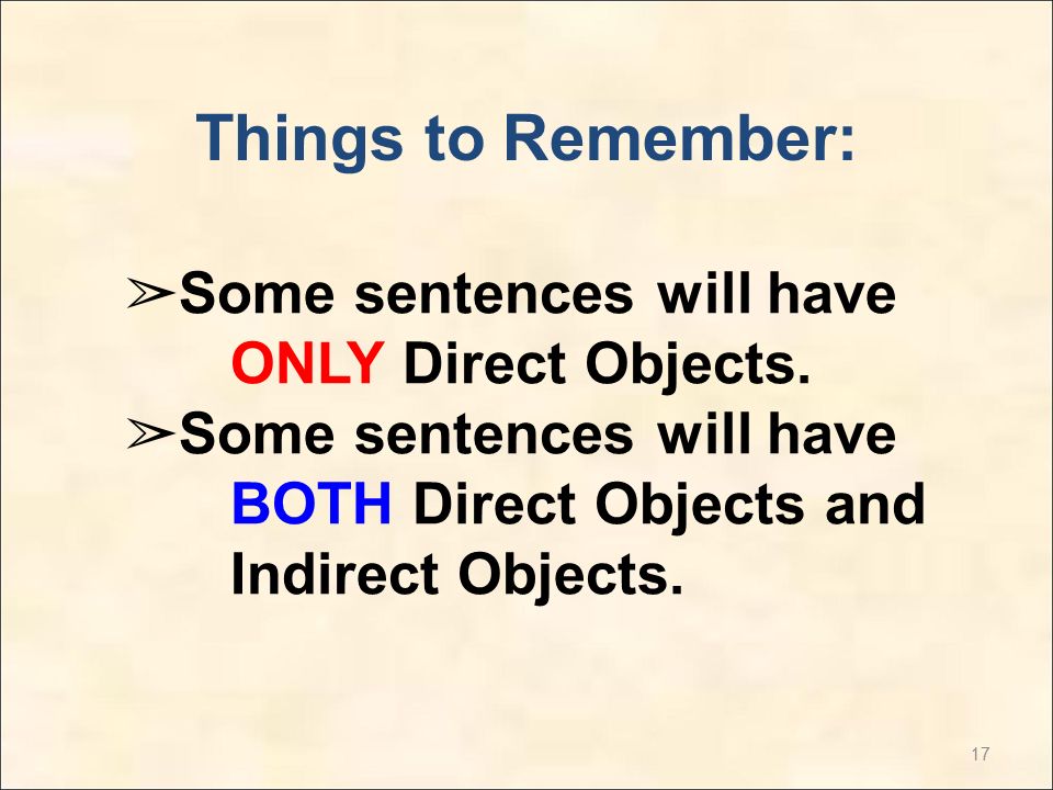 17 Things to Remember: ➢ Some sentences will have ONLY Direct Objects.