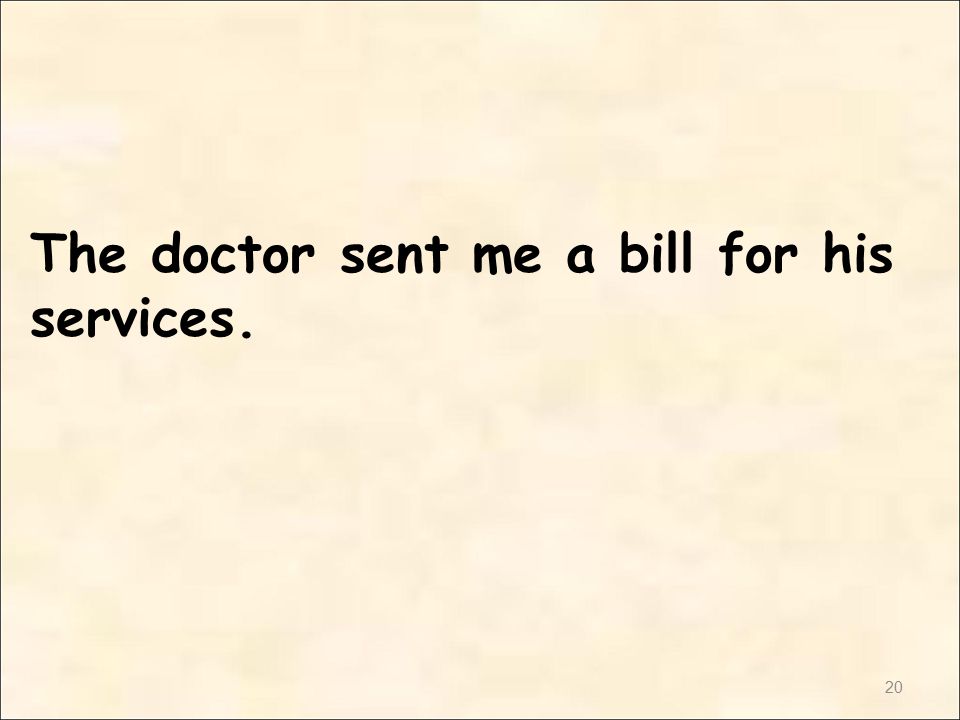 20 The doctor sent me a bill for his services.