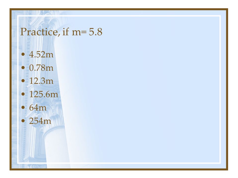 Practice, if m= m 0.78m 12.3m 125.6m 64m 254m
