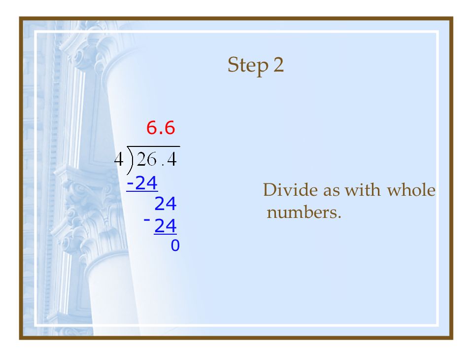 Step 2 Divide as with whole numbers