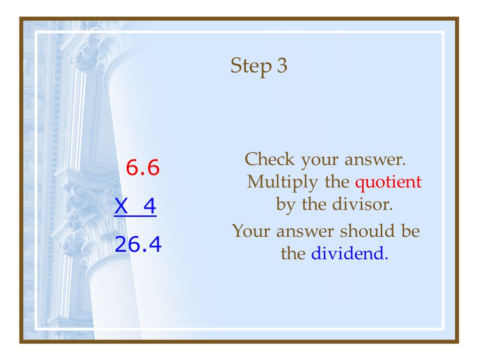 Step 3 Check your answer. Multiply the quotient by the divisor.