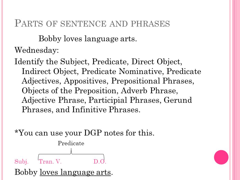 P ARTS OF SENTENCE AND PHRASES Bobby loves language arts.