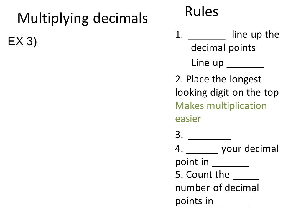 Multiplying decimals Rules 1. _______ line up the decimal points 2.