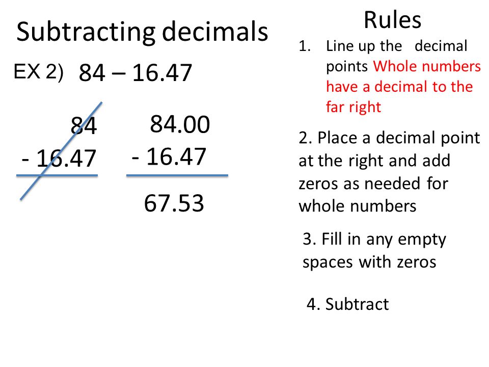 Subtracting decimals 84 – Rules Line up the decimal points Whole numbers have a decimal to the far right 2.