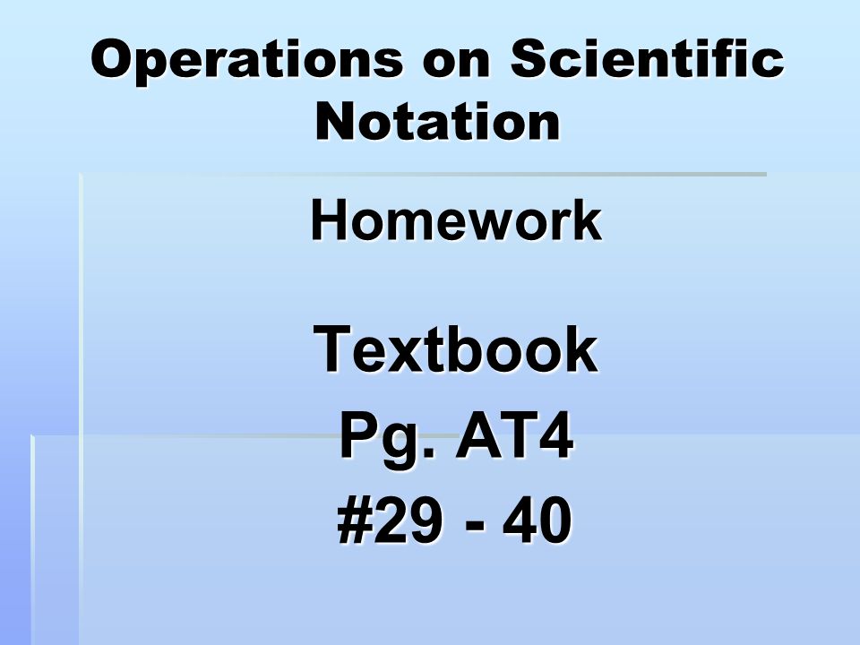 Operations on Scientific Notation HomeworkTextbook Pg. AT4 #