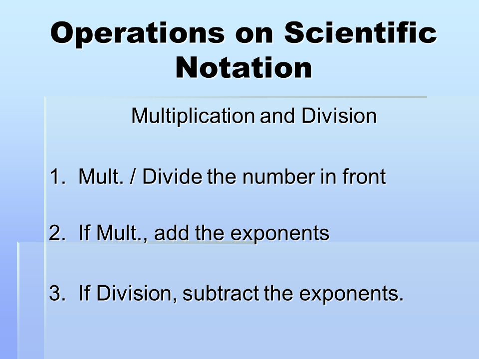Operations on Scientific Notation Multiplication and Division 1.