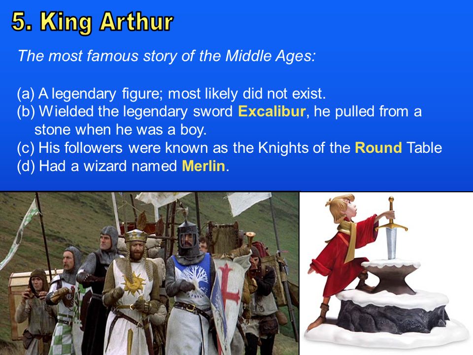 The most famous story of the Middle Ages: (a) A legendary figure; most likely did not exist.