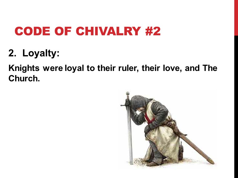 CODE OF CHIVALRY #2 2. Loyalty: Knights were loyal to their ruler, their love, and The Church.