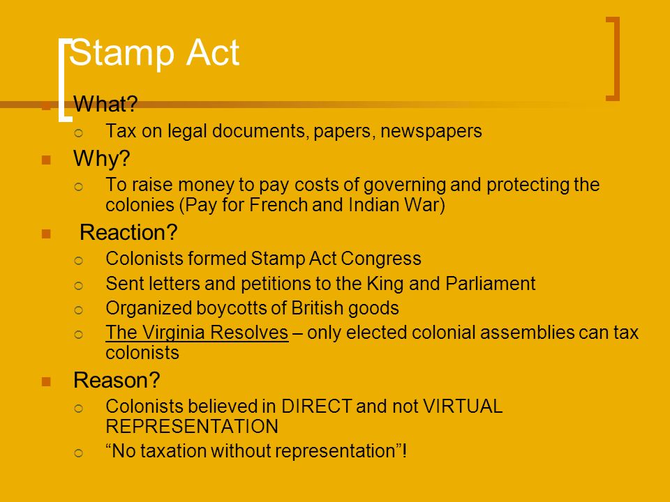 Stamp Act What.  Tax on legal documents, papers, newspapers Why.