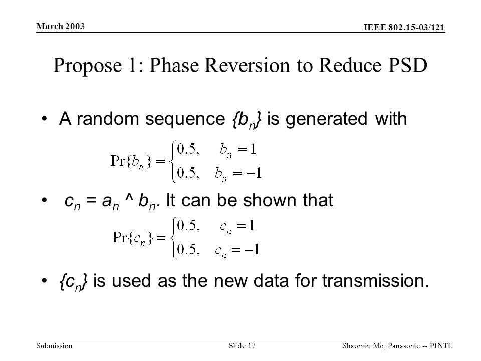IEEE /121 Submission March 2003 Shaomin Mo, Panasonic -- PINTLSlide 17 Propose 1: Phase Reversion to Reduce PSD A random sequence {b n } is generated with c n = a n ^ b n.