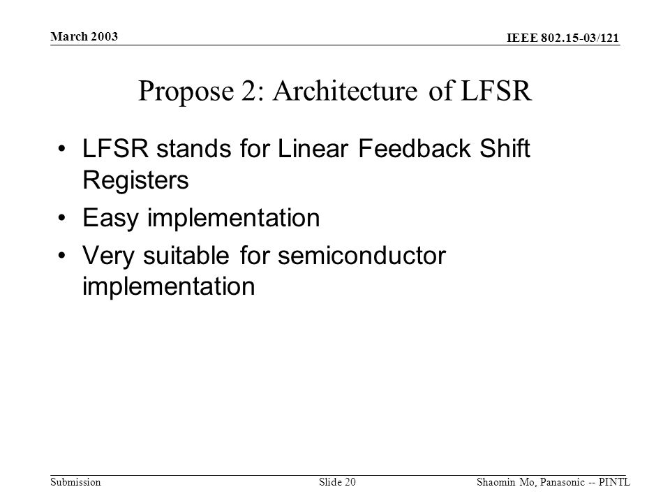 IEEE /121 Submission March 2003 Shaomin Mo, Panasonic -- PINTLSlide 20 Propose 2: Architecture of LFSR LFSR stands for Linear Feedback Shift Registers Easy implementation Very suitable for semiconductor implementation