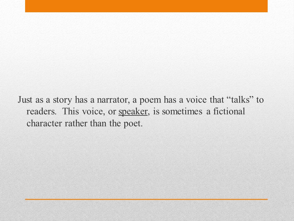 Just as a story has a narrator, a poem has a voice that talks to readers.