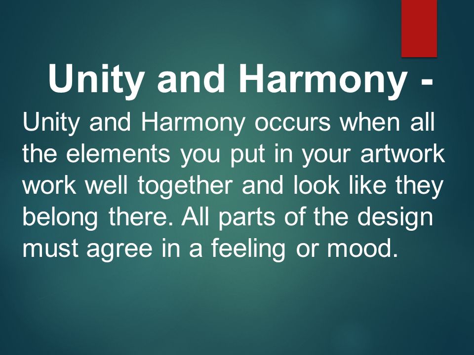 Unity and Harmony - Unity and Harmony occurs when all the elements you put in your artwork work well together and look like they belong there.