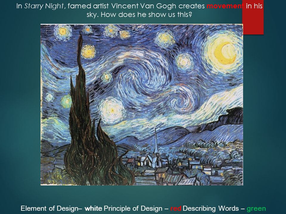 In Starry Night, famed artist Vincent Van Gogh creates movement in his sky.