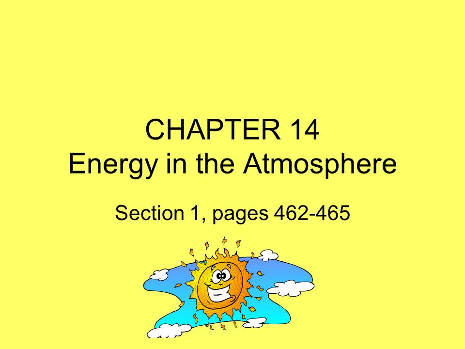 CHAPTER 14 Energy in the Atmosphere Section 1, pages