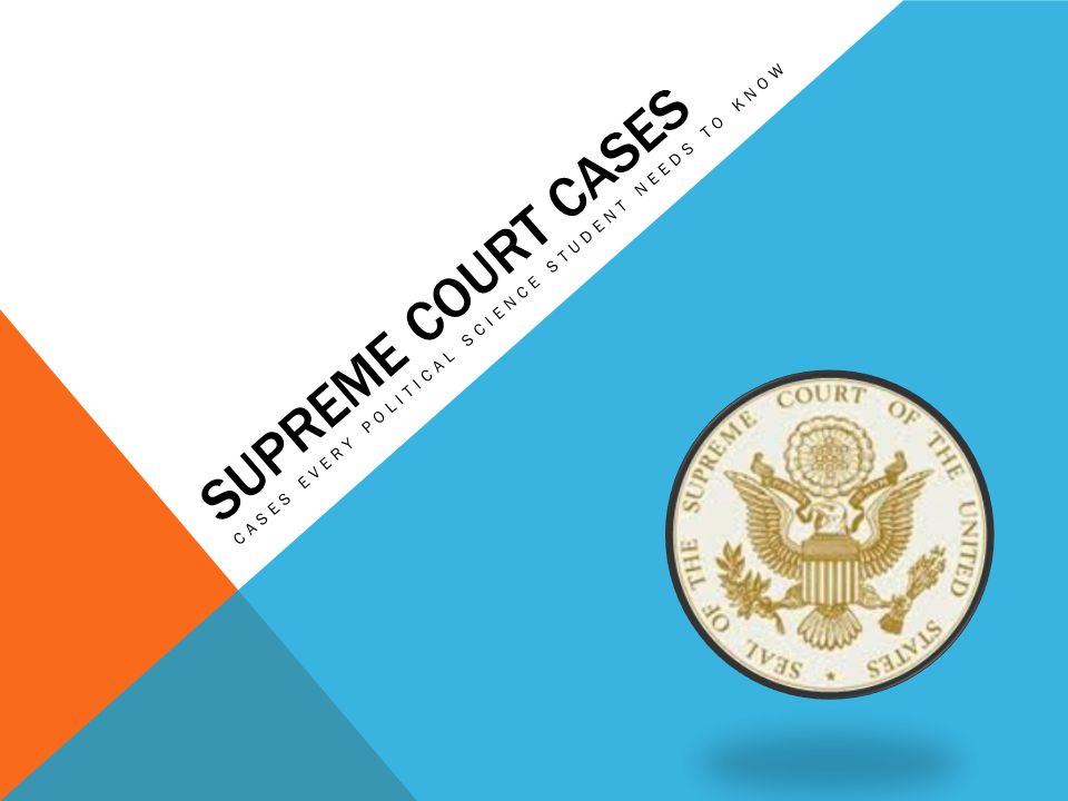 SUPREME COURT CASES CASES EVERY POLITICAL SCIENCE STUDENT NEEDS TO KNOW